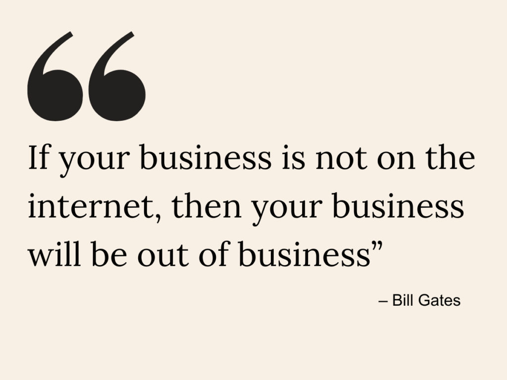 If your business is not on the internet, then your business will be out of business